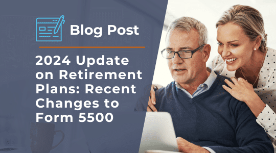 2024 Update on Retirement: Recent Changes to Form 5500 Blog Post